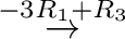 $\displaystyle \stackrel{-3 R_{1} + R_{3}}{\rightarrow }$