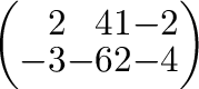$\displaystyle \left(\begin{array}{rrrr}
2&4&1&-2\\
-3&-6&2&-4
\end{array}\right)$