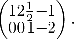 $\displaystyle \left(\begin{array}{rrrr}
1&2&\frac{1}{2}&-1\\
0&0&1&-2
\end{array}\right).$
