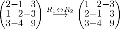 $\displaystyle \left(\begin{array}{rrr}
2&-1&3\\
1&2&-3\\
3&-4&9
\end{array}\r...
...tarrow } \left(\begin{array}{rrr}
1&2&-3\\
2&-1&3\\
3&-4&9
\end{array}\right)$