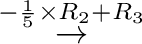 $\displaystyle \stackrel{ -\frac{1}{5} \times R_{2} + R_{3}}{\rightarrow }$