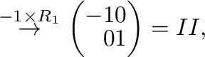 $\displaystyle \stackrel{- 1 \times R_{1}}{\rightarrow}
\left(\begin{array}{rr}
-1&0\\
0&1
\end{array}\right ) = II,$