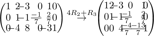 $\displaystyle \left(\begin{array}{rrrrrr}
1&\!\!2&\!\!-3&0&\!\!1&0\\
0&\!\!1&\...
...\!\!0\\
0&0&\!\!4&\!\!\frac{-4}{7}&\!\!\frac{-13}{7}&\!\!1
\end{array}\right )$