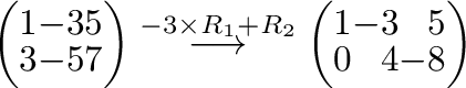 $\displaystyle \left(\begin{array}{rrr}
1&-3&5\\
3&-5&7
\end{array}\right ) \st...
...{\longrightarrow}
\left(\begin{array}{rrr}
1&-3&5\\
0&4&-8
\end{array}\right )$
