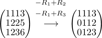$\displaystyle \left(\begin{array}{rrrr}
1&1&1&3\\
1&2&2&5\\
1&2&3&6
\end{arra...
...ow}
\left(\begin{array}{rrrr}
1&1&1&3\\
0&1&1&2\\
0&1&2&3
\end{array}\right )$