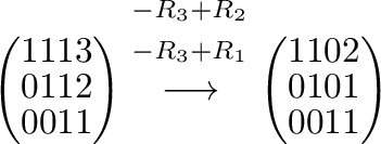 $\displaystyle \left(\begin{array}{rrrr}
1&1&1&3\\
0&1&1&2\\
0&0&1&1
\end{arra...
...ow}
\left(\begin{array}{rrrr}
1&1&0&2\\
0&1&0&1\\
0&0&1&1
\end{array}\right )$