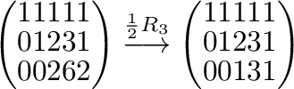 $\displaystyle \left(\begin{array}{rrrrr}
1&1&1&1&1\\
0&1&2&3&1\\
0&0&2&6&2
\e...
...ft(\begin{array}{rrrrr}
1&1&1&1&1\\
0&1&2&3&1\\
0&0&1&3&1
\end{array}\right )$