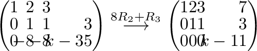 $\displaystyle \left(\begin{array}{rrrr}
1&\!\!2&\!\!3&\!\!\\
0&\!\!1&\!\!1&\!\...
...in{array}{rrrr}
1&2&3&\!\!7\\
0&1&1&\!\!3\\
0&0&0&\!\!k-11
\end{array}\right)$
