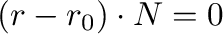 $({\bf r} - {\bf r}_{0}) \cdot {\bf N} = 0 $