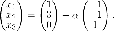 $\displaystyle \left(\begin{array}{c}
x_{1}\\
x_{2}\\
x_{3}
\end{array}\right ...
...ay}\right ) + \alpha \left(\begin{array}{c}
-1\\
-1\\
1
\end{array}\right ). $