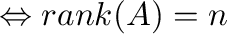 $\Leftrightarrow {\rm rank}(A) = n$