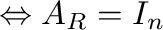 $\Leftrightarrow A_{R} = I_{n}$