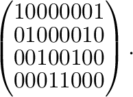$\displaystyle \left(\begin{array}{rrrrrrrr}
1&0&0&0&0&0&0&1\\
0&1&0&0&0&0&1&0\\
0&0&1&0&0&1&0&0\\
0&0&0&1&1&0&0&0
\end{array}\right) .$