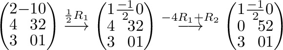 $\displaystyle \left(\begin{array}{rrr}
2&-1&0\\
4&3&2\\
3&0&1
\end{array}\rig...
... \left(\begin{array}{rrr}
1&\frac{-1}{2}&0\\
0&5&2\\
3&0&1
\end{array}\right)$