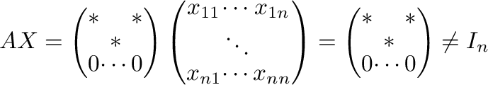 $\displaystyle AX = \left(\begin{array}{ccc}
* & &* \\
& * &\\
0&\cdots&0
\end...
...begin{array}{ccc}
*& &* \\
& * &\\
0&\cdots&0
\end{array}\right ) \neq I_{n} $