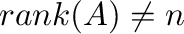 ${\rm rank}(A) \neq n$