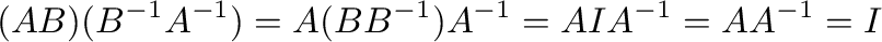 $\displaystyle (AB)(B^{-1}A^{-1}) = A(BB^{-1})A^{-1} = AIA^{-1} = AA^{-1} = I $