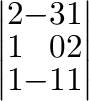 $\displaystyle \left\vert\begin{array}{rrr}
2&-3&1\\
1&0&2\\
1&-1&1
\end{array}\right\vert$