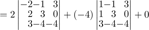$= 2\left\vert\begin{array}{rrr}
-2&-1&3\\
2&3&0\\
3&-4&-4
\end{array}\right\v...
...t\vert\begin{array}{rrr}
1&-1&3\\
1&3&0\\
3&-4&-4
\end{array}\right\vert
+ 0 $