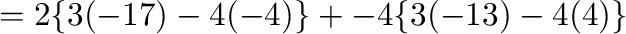 $= 2\{3(-17) -4(-4)\} + -4\{3(-13) -4(4)\} $