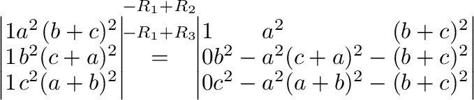 $\left\vert\begin{array}{rrr}
1&a^2&(b+c)^2\\
1&b^2&(c+a)^2\\
1&c^2&(a+b)^2
\e...
...
0&b^2-a^2&(c+a)^2-(b+c)^2\\
0&c^2-a^2&(a+b)^2-(b+c)^2
\end{array}\right\vert $