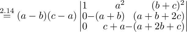 % latex2html id marker 38308
$ \stackrel{{\mbox{定理}\ref{teiri:2-14}}}{=}
(a-b)(c...
...r}
1&a^2&(b+c)^2\\
0&-(a+b)&(a+b+2c)\\
0&c+a&-(a+2b+c)
\end{array}\right\vert$