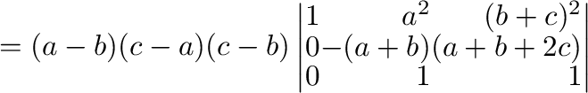 $= (a-b)(c-a)(c-b)\left\vert\begin{array}{rrr}
1&a^2&(b+c)^2\\
0&-(a+b)&(a+b+2c)\\
0&1&1
\end{array}\right\vert $
