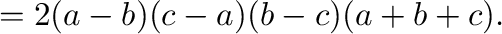$= 2(a-b)(c-a)(b-c)(a+b+c) .$