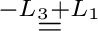 $\displaystyle \stackrel{-L_{3}+L_{1}}{=}$