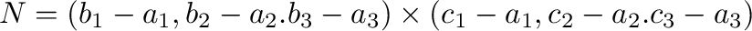 ${\bf N} = (b_{1}-a_{1},b_{2}-a_{2}.b_{3}-a_{3}) \times (c_{1}-a_{1},c_{2}-a_{2}.c_{3}-a_{3})$