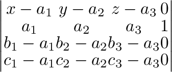 $\displaystyle \left\vert\begin{array}{cccc}
x-a_{1} & y-a_{2} & z - a_{3} & 0\\...
..._{3} & 0\\
c_{1}-a_{1} & c_{2}-a_{2} & c_{3}-a_{3} & 0
\end{array}\right \vert$