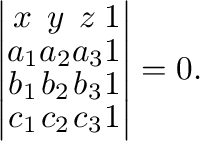 $\displaystyle \left\vert\begin{array}{cccc}
x & y & z & 1\\
a_{1} & a_{2} & a_...
... & b_{2} & b_{3} & 1\\
c_{1} & c_{2} & c_{3} & 1
\end{array}\right \vert = 0 .$