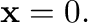 ${\mathbf x} = {\bf0}.$