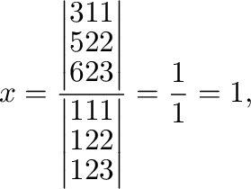 $\displaystyle x = \frac{\left\vert\begin{array}{rrr}
3&1&1\\
5&2&2\\
6&2&3
\e...
...array}{rrr}
1&1&1\\
1&2&2\\
1&2&3
\end{array}\right\vert} = \frac{1}{1} = 1, $