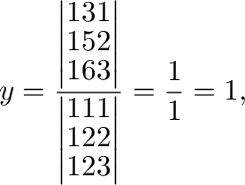 $\displaystyle y = \frac{\left\vert\begin{array}{rrr}
1&3&1\\
1&5&2\\
1&6&3
\e...
...array}{rrr}
1&1&1\\
1&2&2\\
1&2&3
\end{array}\right\vert} = \frac{1}{1} = 1, $