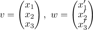 ${\bf v} = \left(\begin{array}{c}
x_{1}\\
x_{2}\\
x_{3}
\end{array}\right), \ ...
...array}{c}
x_{1}^{\prime}\\
x_{2}^{\prime}\\
x_{3}^{\prime}
\end{array}\right)$