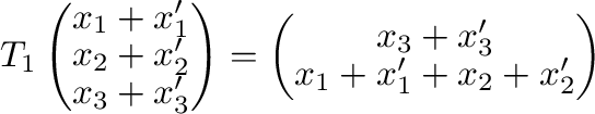 $\displaystyle T_{1}\left(\begin{array}{c}
x_{1}+x_{1}^{\prime}\\
x_{2}+x_{2}^{...
..._{3}^{\prime}\\
x_{1}+x_{1}^{\prime} + x_{2}+x_{2}^{\prime}
\end{array}\right)$