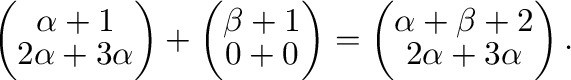 $\displaystyle \left(\begin{array}{c}
\alpha + 1 \\
2 \alpha + 3 \alpha
\end{ar...
...begin{array}{c}
\alpha + \beta + 2 \\
2 \alpha + 3 \alpha
\end{array}\right) .$