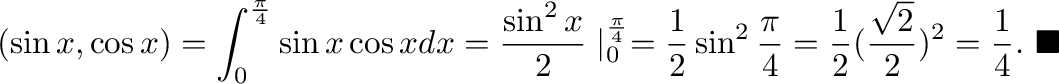 $\displaystyle (\sin{x},\cos{x}) = \int_{0}^{\frac{\pi}{4}}\sin{x}\cos{x}dx = \f...
...\frac{1}{2}(\frac{\sqrt{2}}{2})^{2} = \frac{1}{4}.
\ensuremath{\ \blacksquare}
$