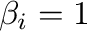 $\beta_{i} = 1$