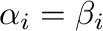 $\alpha_{i} = \beta_{i}$