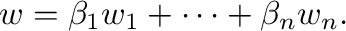 $\displaystyle {\bf w} = \beta_{1}{\bf w}_{1} + \cdots + \beta_{n}{\bf w}_{n}. $