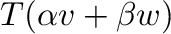 $\displaystyle T(\alpha{\bf v} + \beta {\bf w})$