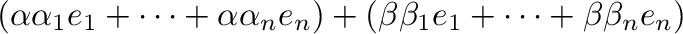 $\displaystyle (\alpha\alpha_{1}{\bf e}_{1} + \cdots + \alpha\alpha_{n}{\bf e}_{n}) + (\beta\beta_{1}{\bf e}_{1} + \cdots + \beta\beta_{n}{\bf e}_{n})$