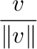 $\displaystyle{\frac{{\bf v}}{\Vert{\bf v}\Vert}}$