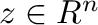 $z \in R^{n}$