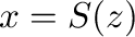 $x = S(z)$
