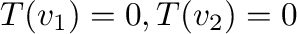 $T({\bf v}_{1}) = {\bf0}, T({\bf v}_{2}) = {\bf0}$