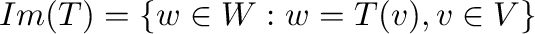 $Im(T) = \{{\bf w} \in W : {\bf w} = T({\bf v}), {\bf v} \in V \}$
