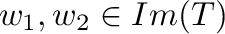 ${\bf w}_{1},{\bf w}_{2} \in Im(T)$